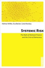 Systemic Risk The Myth of Rational Finance and the Crisis of Democracy Willke, H
