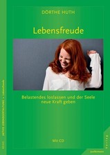 Lebensfreude: Belastendes loslassen und der Seele neue Kraft geben. Mit CD Huth,