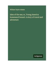 Isles of the sea; or, Young America homeward bound. A story of travel and advent