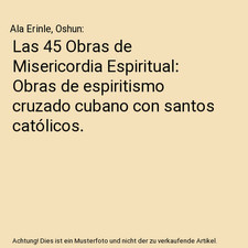 Las 45 Obras de Misericordia Espiritual: Obras de espiritismo cruzado cubano con
