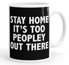 Stay Home It's Too Peoply Out There lustige Kaffeetasse Teetasse