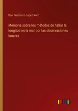 Memoria sobre los métodos de hallar la longitud en la mar por las...