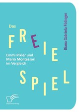 Das freie Spiel: Emmi Pikler und Maria Montessori im Vergleich | Födinger | Buch