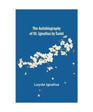 The Autobiography of St. Ignatius by Saint, Loyola Ignatius