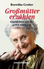 Großmütter erzählen - Geschichten aus der guten alten Zeit Roswitha, Gruber:
