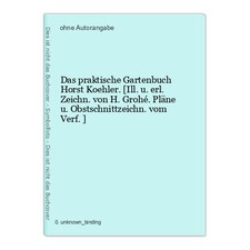 Das praktische Gartenbuch Horst Koehler. [Ill. u. erl. Zeichn. von H. Grohé. Plä