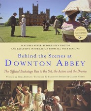 Behind the Scenes at Downton Abbey: The Official Backstage Pass to the Set, ...