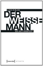 Der weiße Mann: Ein Anti-Manifest von Luca Di Blasi | Buch | Zustand sehr gut