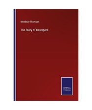 The Story of Cawnpore, Mowbray Thomson