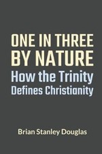 One and Three by Nature: How the Trinity Defines Christianity [Paperback]
