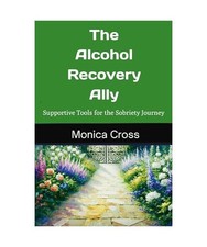 The Alcohol Recovery Ally: Supportive Tools for the Sobriety Journey, Cross, Mon