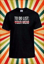 To Do List Your Mom T-Shirt