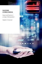 Hacking Hybrid Media | Power and Practice in an Age of Manipulation | Barnard
