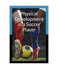 Physical Development of a Soccer Player: The S.M.A.R.T. step-by-step guide to im