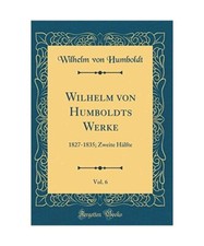 Wilhelm von Humboldts Werke, Vol. 6: 1827-1835; Zweite Hälfte [Classic Reprint]