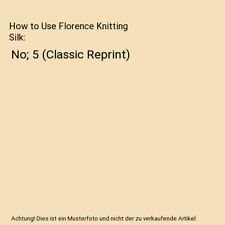 How to Use Florence Knitting Silk: No; 5 [Classic Reprint], Nonotuck Silk Compan