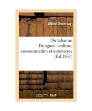 Du Tabac Au Paraguay: Culture, Consommation Et Commerce, Demersay
