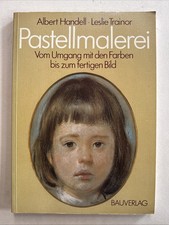 Pastellmalerei Vom Umgang mit Farben bis zum fertigen Bild Handell, Albert und L