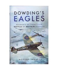 Dowding's Eagles: Accounts of Twenty-Five Battle of Britain Veterans, Norman Fra