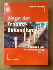 Wege der Traumabehandlung. Trauma und Traumabehandlung, Teil 2. Huber, Michaela: