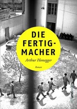 Die Fertigmacher: Roman Arthur Honegger