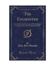 The Enchanted: An Authentic Account of the Strange Origin of the New Psychical C