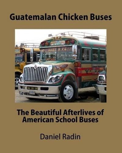 Guatemalan chicken buses the - chicken, buses: