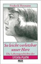 So leicht verletzbar unser Herz. Die Lebensgeschichte der Sylvia Plath