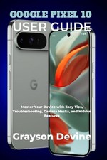 GOOGLE PIXEL 10 USER GUIDE: Master Device Tips Troubleshooting & Camera Hacks