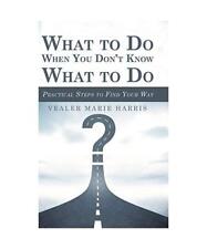 What to Do When You Don't Know What to Do: Practical Steps to Find Your Way, Vea