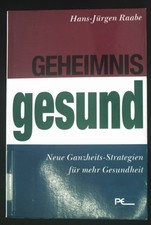 Geheimnis gesund: Neue Ganzheitsstrategien für mehr Gesundheit. Raabe, Hans-Jürg