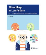 Altenpflege in Lernfeldern: 3 in 1 - Pflege, Krankheitslehre, Anatomie und Physi