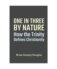 One and Three by Nature: How the Trinity Defines Christianity, Brian Stanley Dou