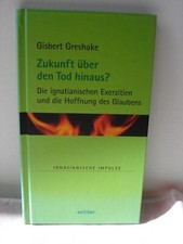 Zukunft über den Tod hinaus? Gisbert Greshake Ignatianische Impulse 2016 wie neu