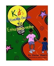 Kid’s Ultimate Guide To Entrepreneurship, Shears, Steven