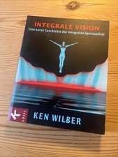 Integrale Vision. Ken Wilber. Eine kurze Geschichte der integralen Spiritualität