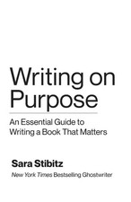 Writing on Purpose An Essential Guide to Writing a Book That Matters Stibitz