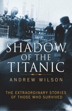 Shadow of the Titanic: The Extraordinary Stories of  by Andrew Wilson 1847377300