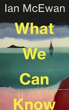 What We Can Know | Ian McEwan