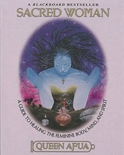 Sacred Woman: A Guide to Healing the Feminine Body, Mind, and Spirit - Afua, Que