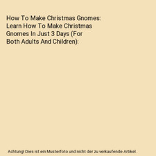 How To Make Christmas Gnomes: Learn How To Make Christmas Gnomes In Just 3 Days 