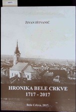 Hronika Bele Crkve 1717-2017. Istvanic, Zivan: