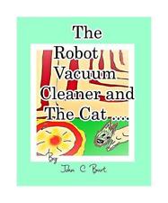 The Robot Vacuum Cleaner and The Cat ., John C. Burt