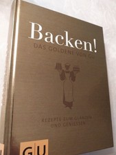 Backen! Das Goldene von GU, Rezepte zum Glänzen und Geniessen, Gräfe und Unzer G