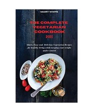 The Complete Vegetarian Cookbook 2021: Quick, Easy and Healthy Delicious Vegetar