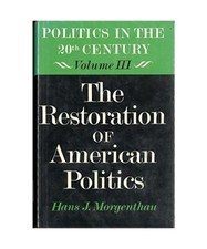 Politics in the Twentieth Century: Restoration of American Politics v. 3, Morgen