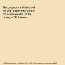 The Uncanonical Writings of the Old Testament; Found in the Armenian Mss. of the