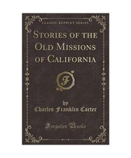 Stories of the Old Missions of California [Classic Reprint], Charles Franklin Ca