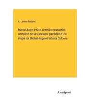 Michel-Ange; Poète, première traduction complète de ses poésies, précédée