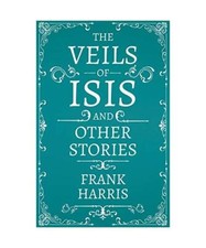 The Veils of Isis - And Other Stories, Frank Harris